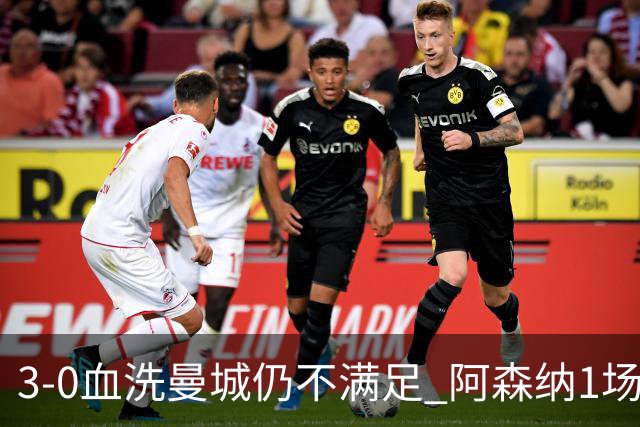 3-0血洗曼城仍不满足 阿森纳1场大胜逼出夏窗最后悬念